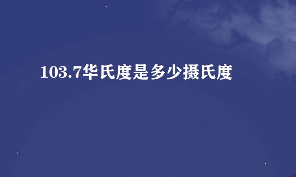 103.7华氏度是多少摄氏度