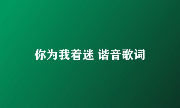 你为我着迷 谐音歌词