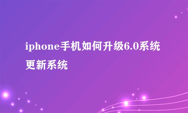 iphone手机如何升级6.0系统更新系统