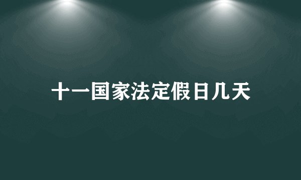 十一国家法定假日几天