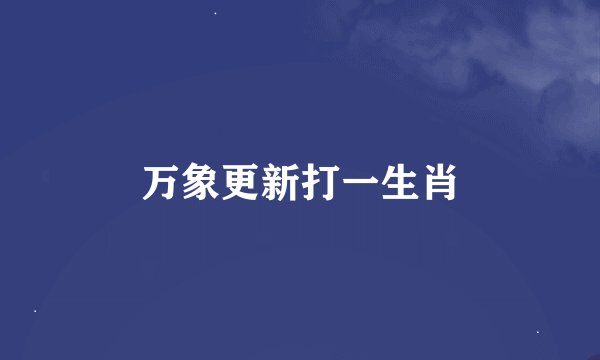 万象更新打一生肖