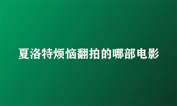 夏洛特烦恼翻拍的哪部电影