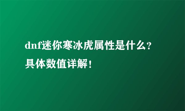 dnf迷你寒冰虎属性是什么？具体数值详解！