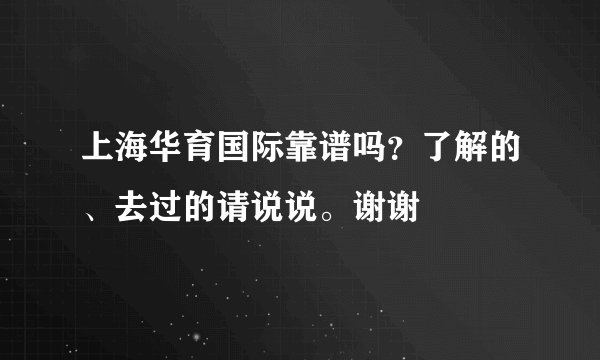 上海华育国际靠谱吗？了解的、去过的请说说。谢谢