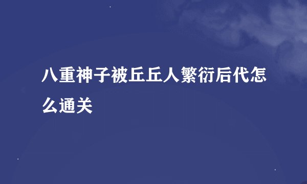 八重神子被丘丘人繁衍后代怎么通关