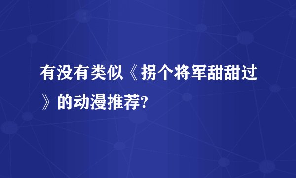 有没有类似《拐个将军甜甜过》的动漫推荐?