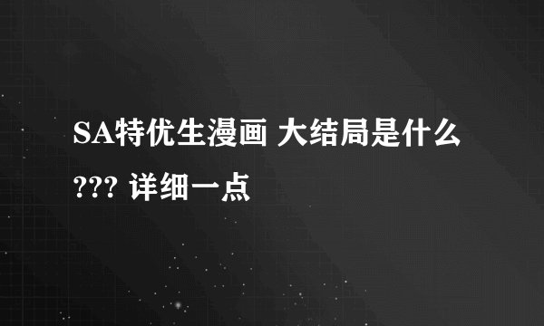 SA特优生漫画 大结局是什么 ??? 详细一点