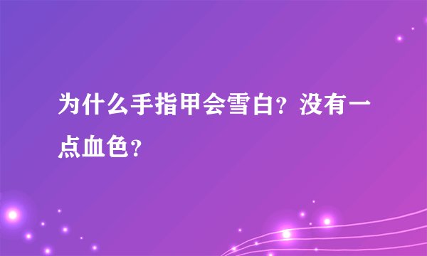 为什么手指甲会雪白?没有一点血色?