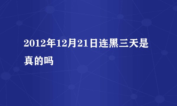 2012年12月21日连黑三天是真的吗