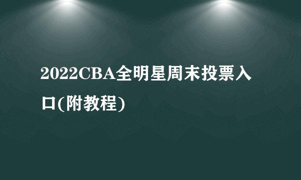 2022CBA全明星周末投票入口(附教程)