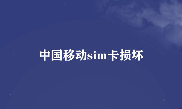 中国移动sim卡损坏