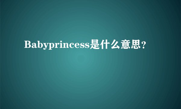 Babyprincess是什么意思?