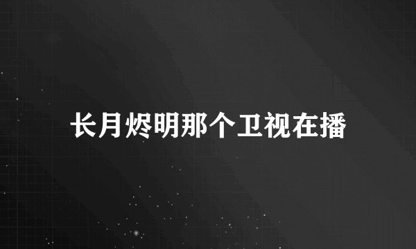 长月烬明那个卫视在播