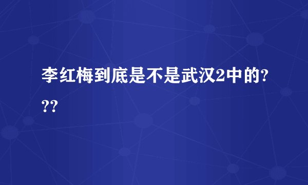 李红梅到底是不是武汉2中的???