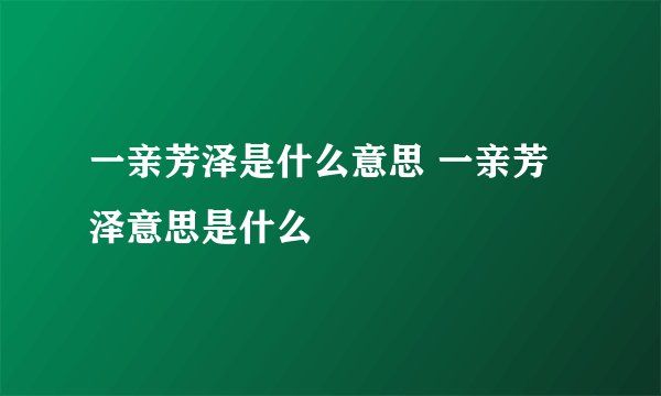 一亲芳泽是什么意思 一亲芳泽意思是什么