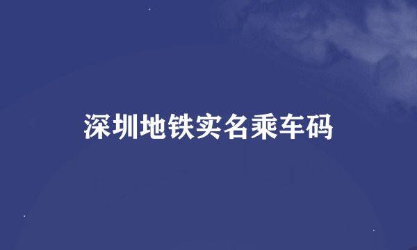 深圳地铁实名乘车码