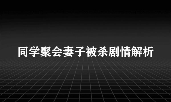同学聚会妻子被杀剧情解析
