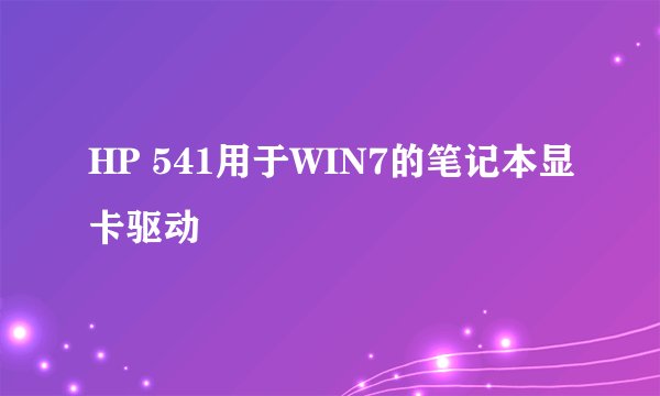 HP 541用于WIN7的笔记本显卡驱动