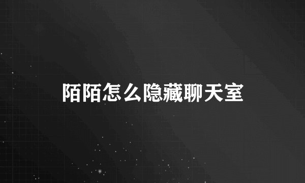 陌陌怎么隐藏聊天室