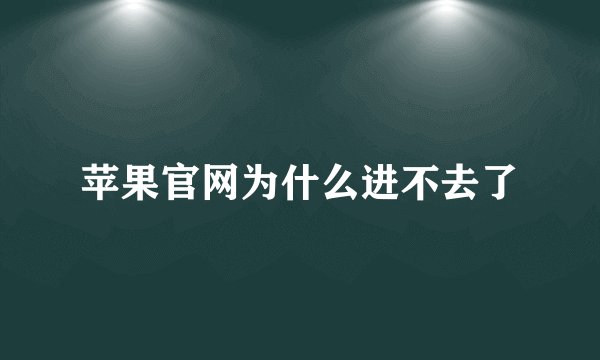 苹果官网为什么进不去了