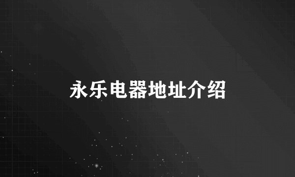 永乐电器地址介绍