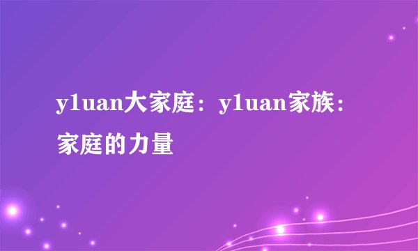 y1uan大家庭:y1uan家族:家庭的力量