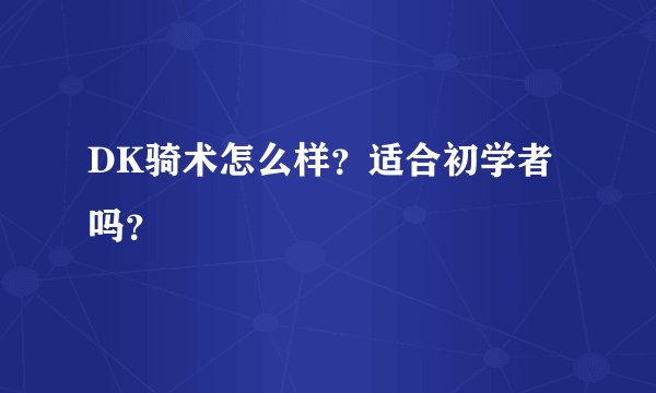 DK骑术怎么样？适合初学者吗？