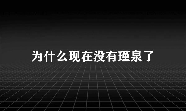 为什么现在没有瑾泉了