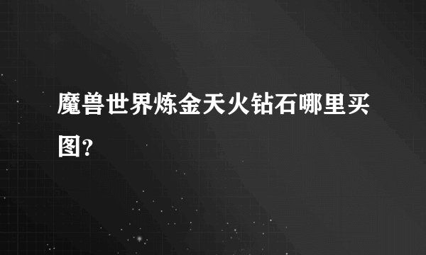 魔兽世界炼金天火钻石哪里买图？