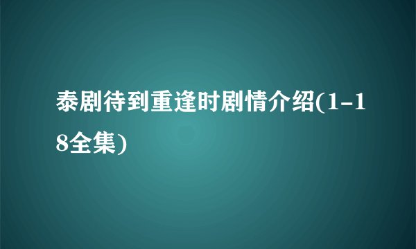 泰剧待到重逢时剧情介绍(1-18全集)
