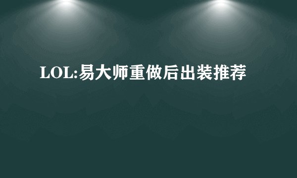 LOL:易大师重做后出装推荐