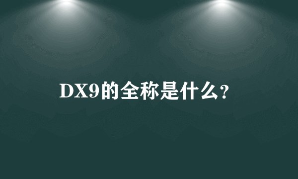 DX9的全称是什么？