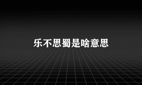 乐不思蜀是啥意思
