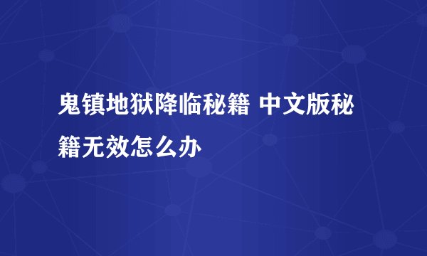 鬼镇地狱降临秘籍 中文版秘籍无效怎么办