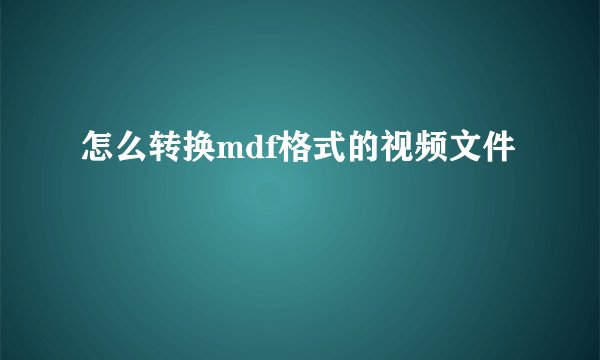 怎么转换mdf格式的视频文件