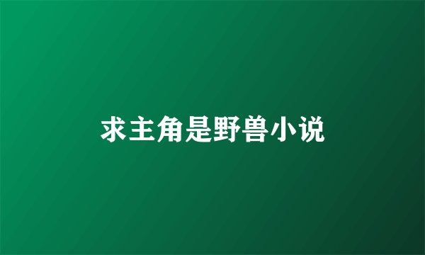 求主角是野兽小说