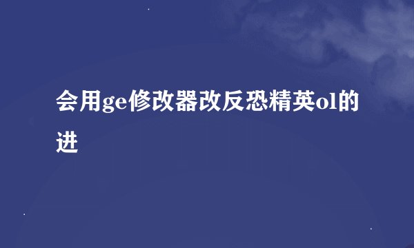会用ge修改器改反恐精英ol的进