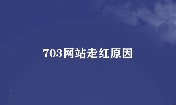 703网站走红原因