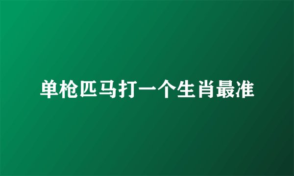 单枪匹马打一个生肖最准