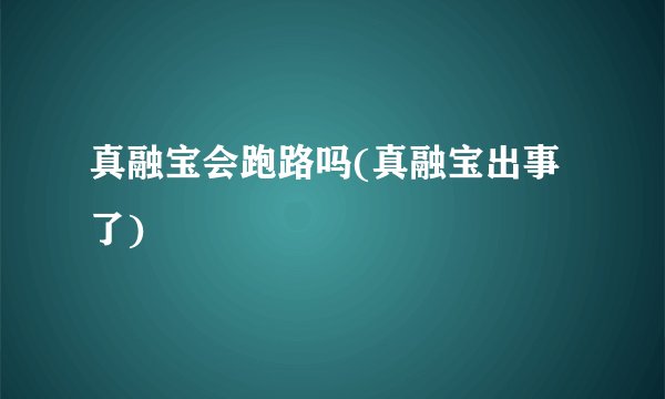 真融宝会跑路吗(真融宝出事了)