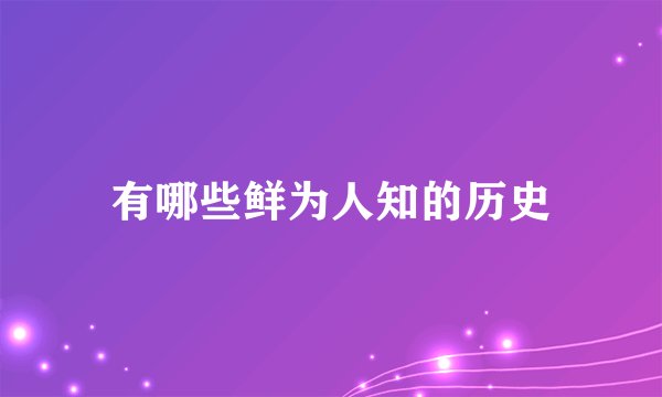 有哪些鲜为人知的历史