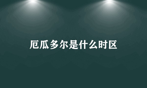 厄瓜多尔是什么时区