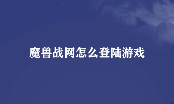 魔兽战网怎么登陆游戏