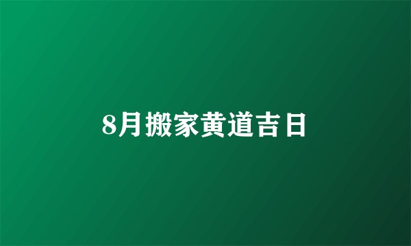 8月搬家黄道吉日