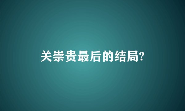 关崇贵最后的结局?