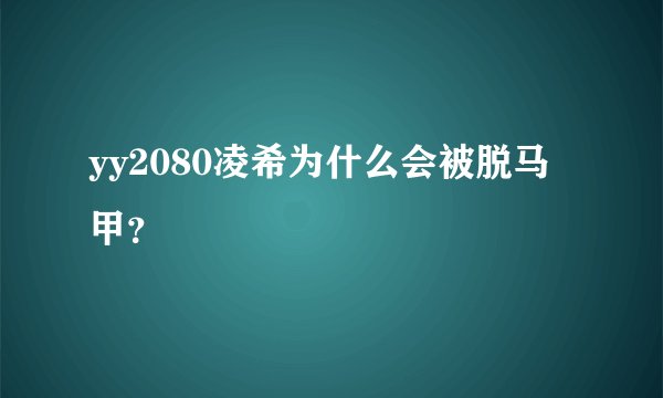 yy2080凌希为什么会被脱马甲？
