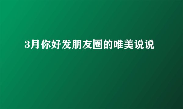 3月你好发朋友圈的唯美说说
