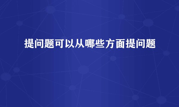 提问题可以从哪些方面提问题