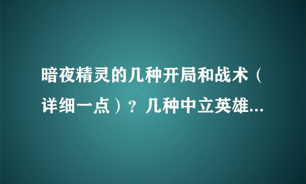 暗夜精灵的几种开局和战术（详细一点）？几种中立英雄的使用？