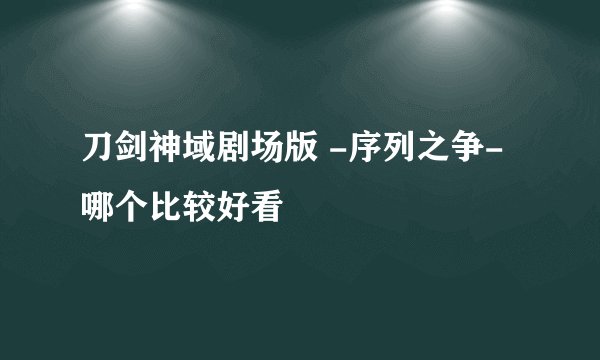 刀剑神域剧场版 -序列之争- 哪个比较好看